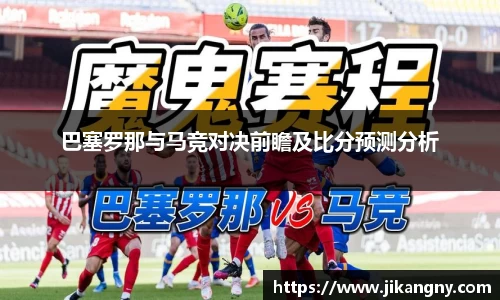 巴塞罗那与马竞对决前瞻及比分预测分析